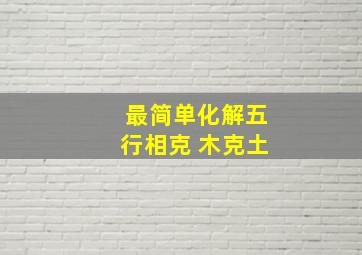 最简单化解五行相克 木克土